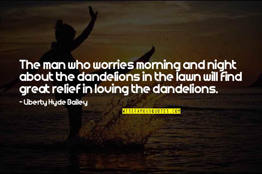 Loving Man Quotes By Liberty Hyde Bailey: The man who worries morning and night about