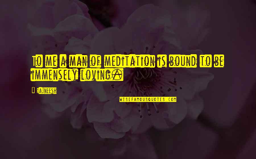 Loving Man Quotes By Rajneesh: To me a man of meditation is bound