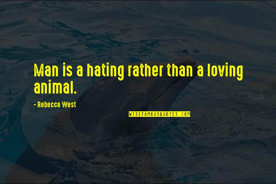 Loving Man Quotes By Rebecca West: Man is a hating rather than a loving