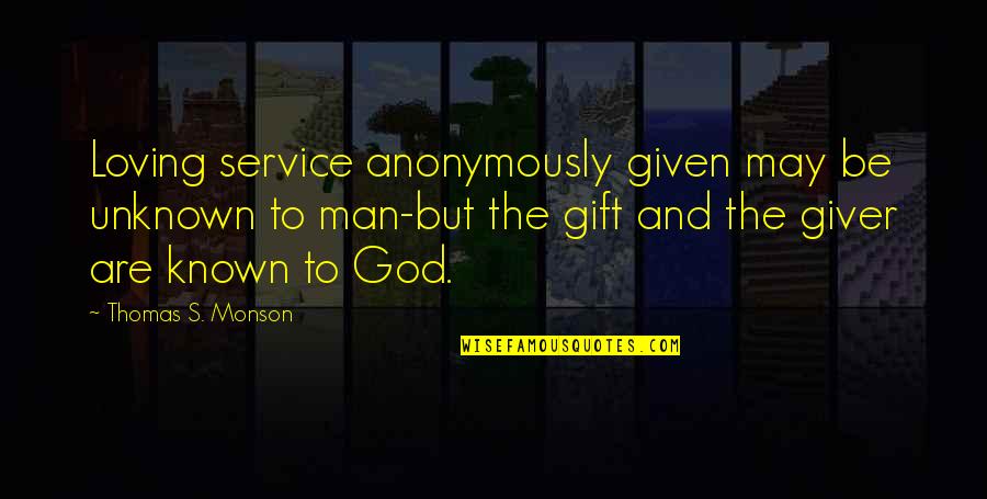 Loving Man Quotes By Thomas S. Monson: Loving service anonymously given may be unknown to