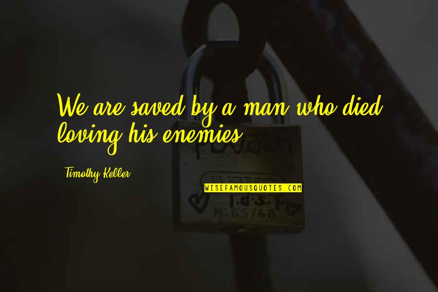 Loving Man Quotes By Timothy Keller: We are saved by a man who died