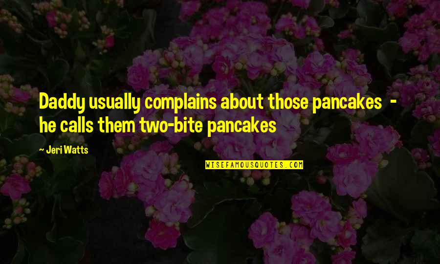 Loving Mankind Quotes By Jeri Watts: Daddy usually complains about those pancakes - he