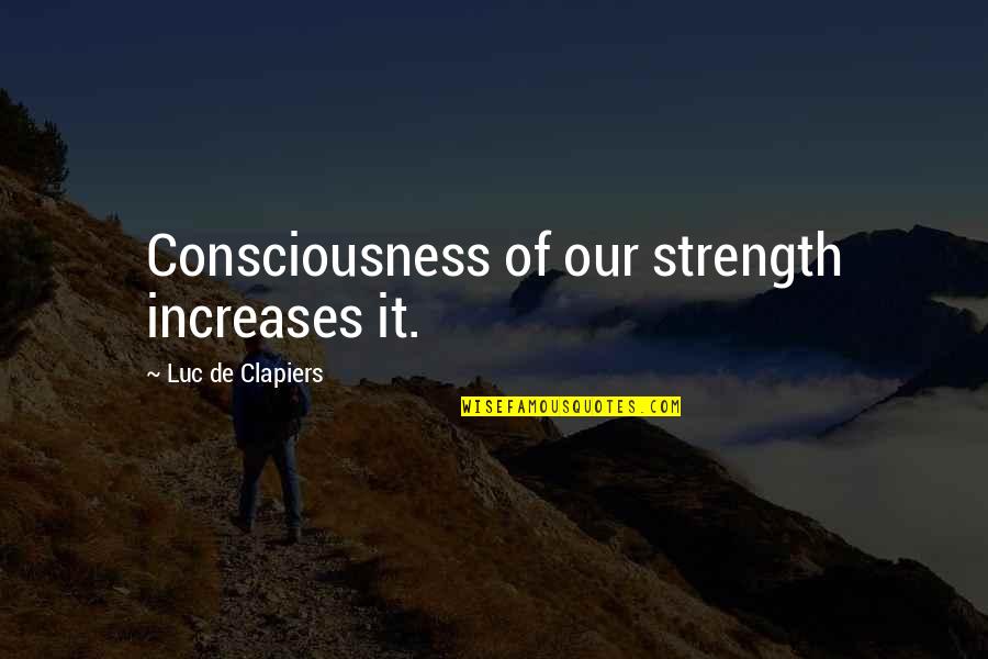 Loving Massage Quotes By Luc De Clapiers: Consciousness of our strength increases it.