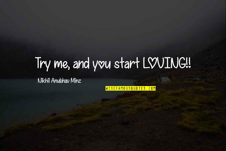 Loving Me As I Am Quotes By Nikhil Anubhav Minz: Try me, and you start LOVING!!