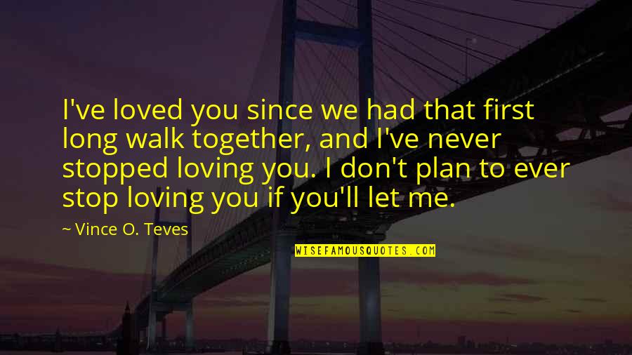 Loving Me First Quotes By Vince O. Teves: I've loved you since we had that first