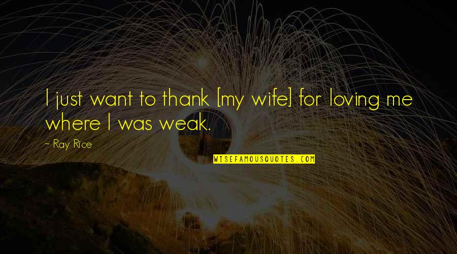 Loving Me For Me Quotes By Ray Rice: I just want to thank [my wife] for