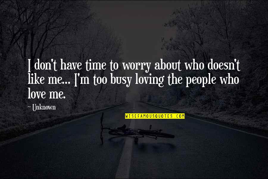 Loving Me For Who I Am Quotes By Unknown: I don't have time to worry about who