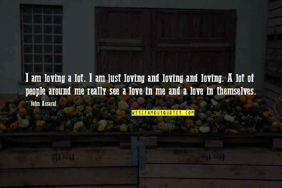 Loving Me Quotes By John Assaraf: I am loving a lot. I am just Loving Me Quotes By John Assaraf: I am loving a lot. I am just