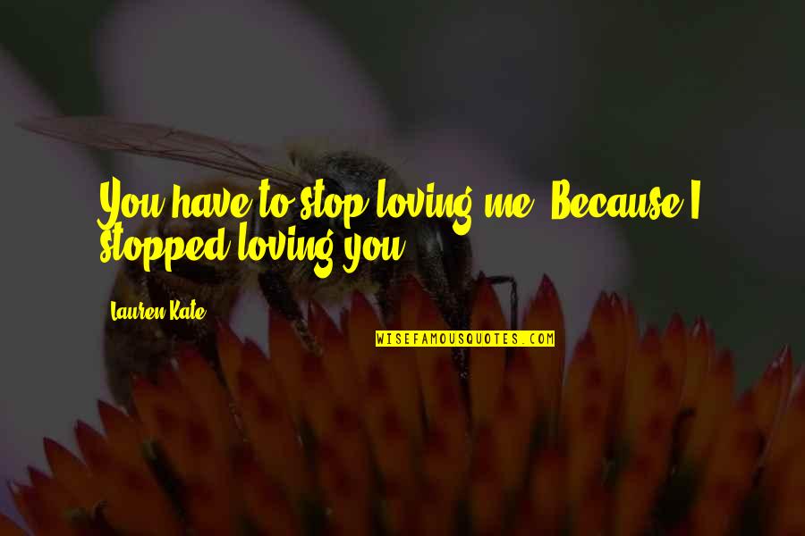 Loving Me Quotes By Lauren Kate: You have to stop loving me. Because I