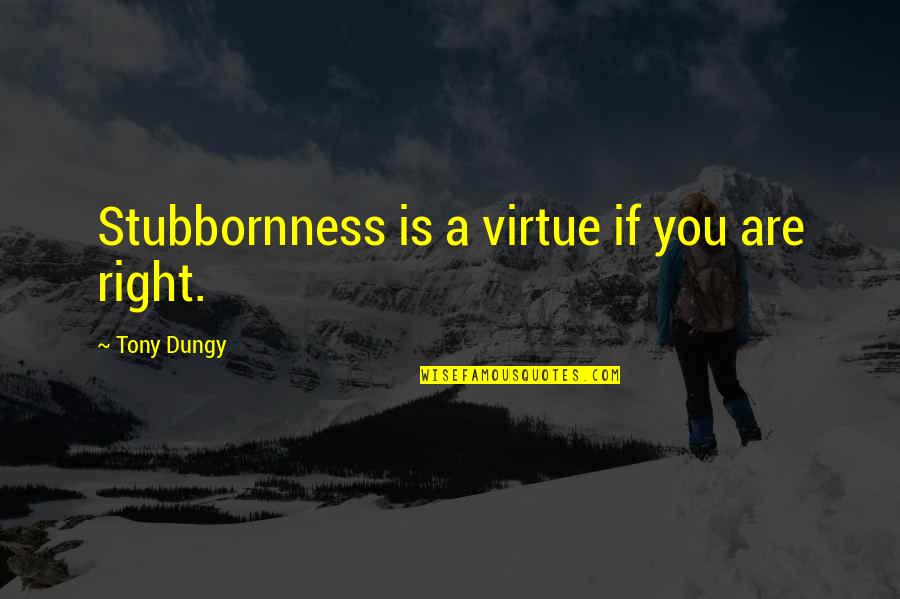 Loving Me Unconditionally Quotes By Tony Dungy: Stubbornness is a virtue if you are right.