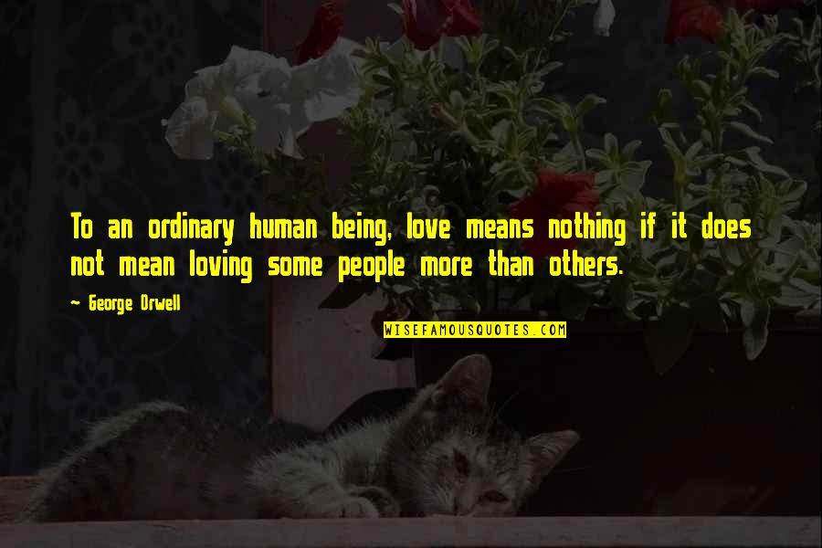 Loving Mean People All Quotes By George Orwell: To an ordinary human being, love means nothing