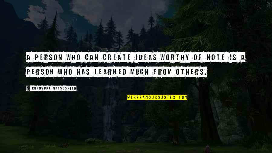 Loving Memories Quotes By Konosuke Matsushita: A person who can create ideas worthy of