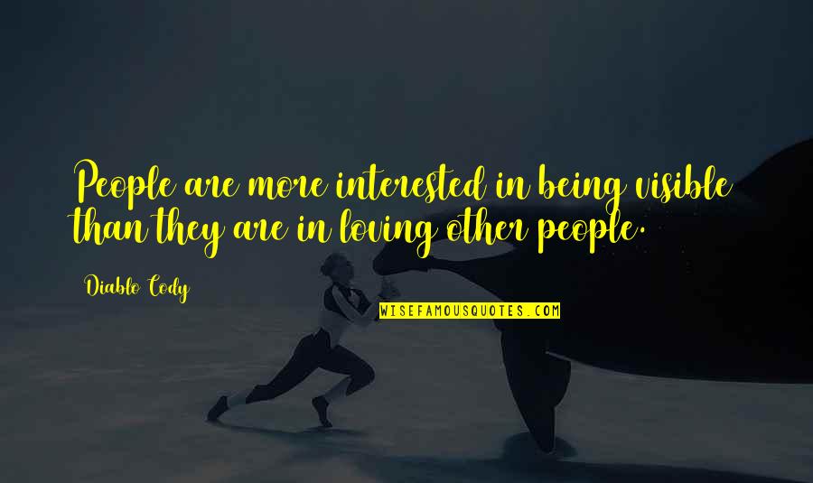 Loving More Quotes By Diablo Cody: People are more interested in being visible than