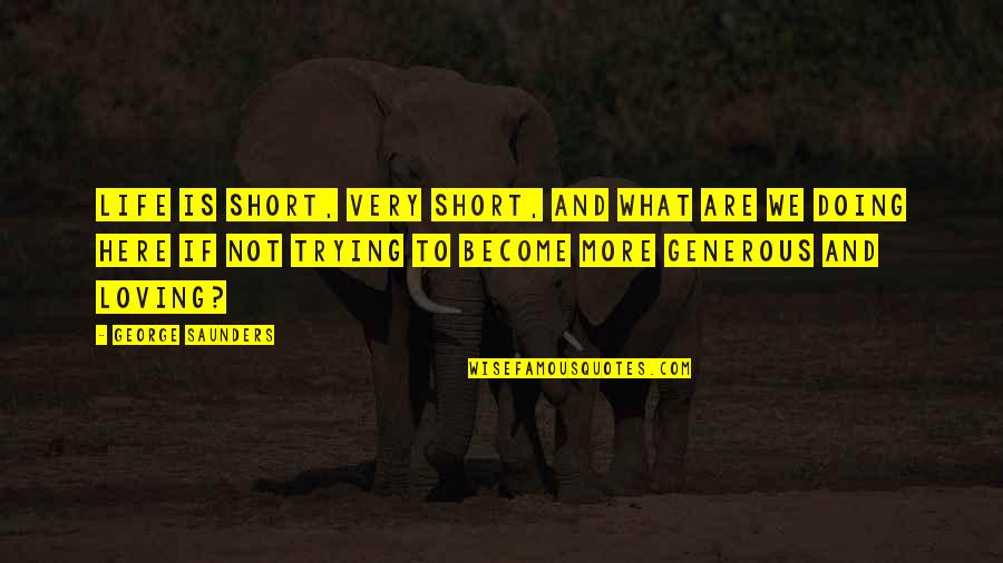 Loving More Quotes By George Saunders: Life is short, very short, and what are