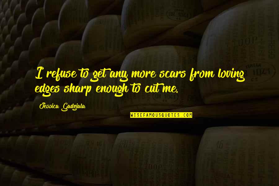 Loving More Quotes By Jessica Gadziala: I refuse to get any more scars from