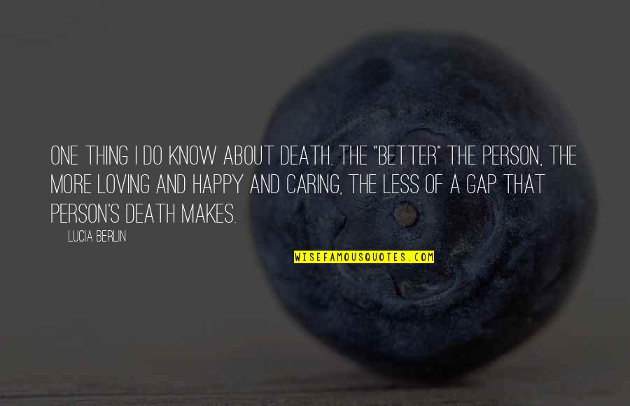 Loving More Quotes By Lucia Berlin: One thing I do know about death. The