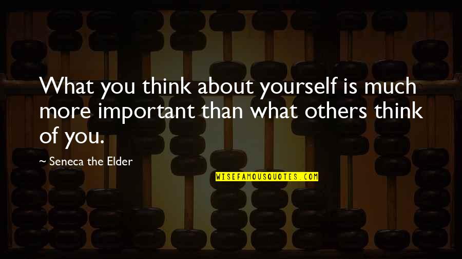Loving More Quotes By Seneca The Elder: What you think about yourself is much more