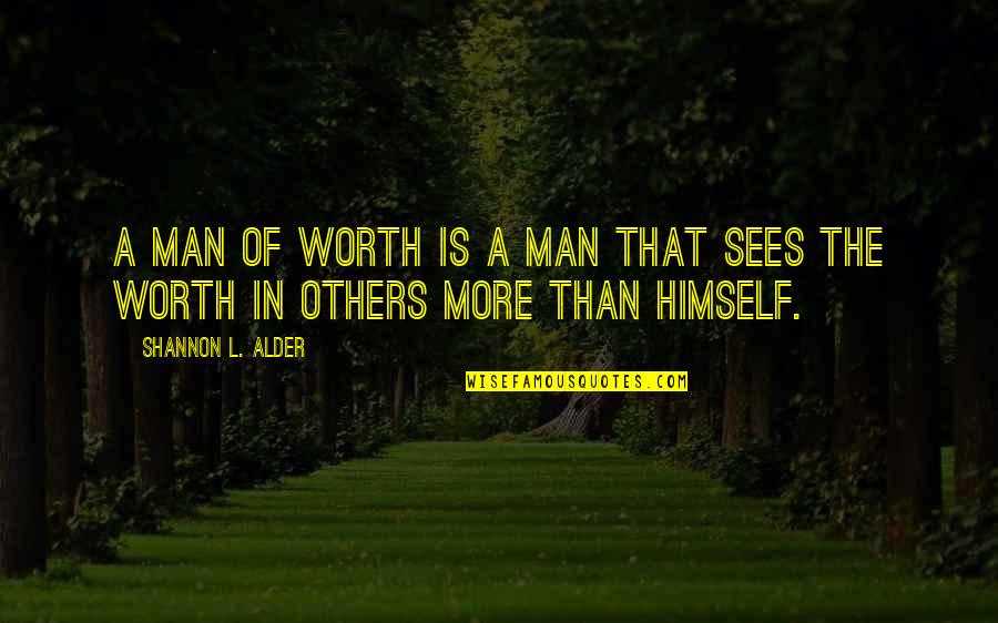 Loving More Quotes By Shannon L. Alder: A man of worth is a man that