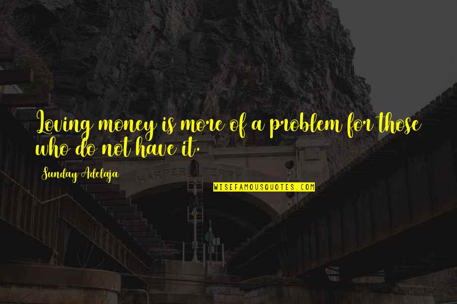 Loving More Quotes By Sunday Adelaja: Loving money is more of a problem for