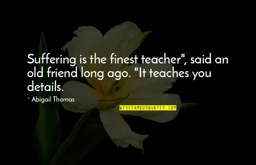 Loving Mother In Law Quotes By Abigail Thomas: Suffering is the finest teacher", said an old