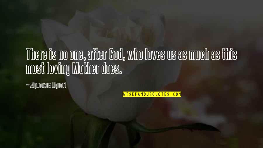 Loving Mother Quotes By Alphonsus Liguori: There is no one, after God, who loves