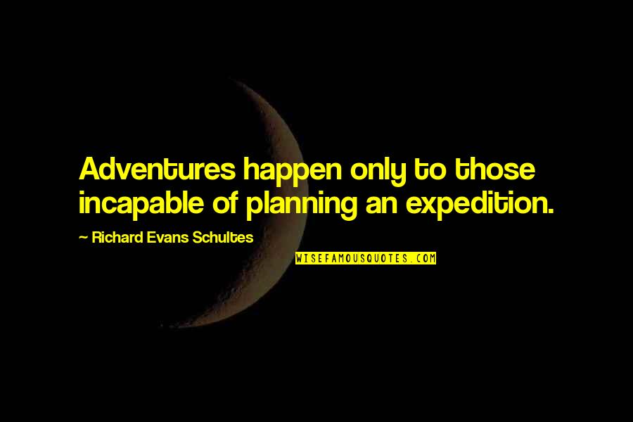 Loving Motherhood Quotes By Richard Evans Schultes: Adventures happen only to those incapable of planning