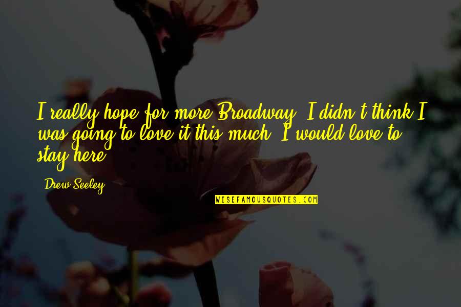 Loving My Bed Quotes By Drew Seeley: I really hope for more Broadway. I didn't