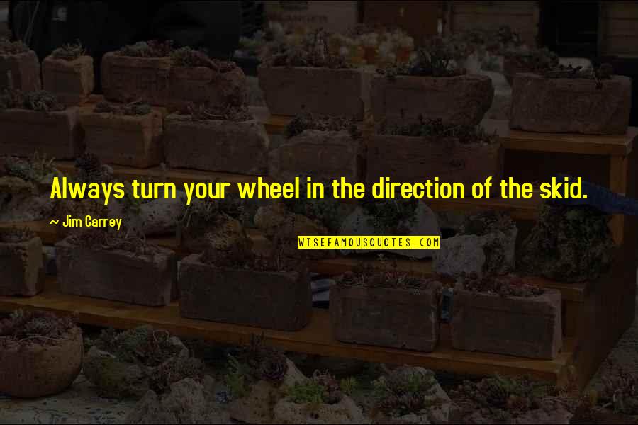 Loving My Bed Quotes By Jim Carrey: Always turn your wheel in the direction of