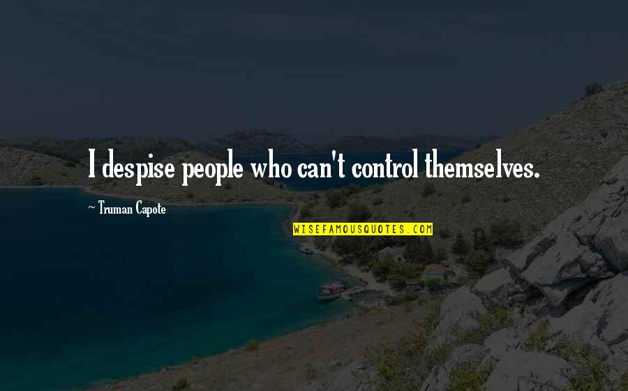 Loving My Best Guy Friend Quotes By Truman Capote: I despise people who can't control themselves.