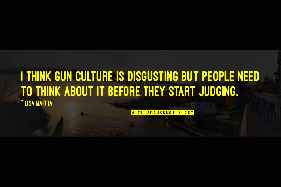 Loving My Boyfriend So Much Quotes By Lisa Maffia: I think gun culture is disgusting but people