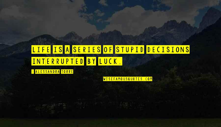 Loving My Country Quotes By Alessandra Torre: Life is a series of stupid decisions interrupted