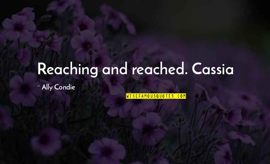 Loving My Dog Quotes By Ally Condie: Reaching and reached. Cassia