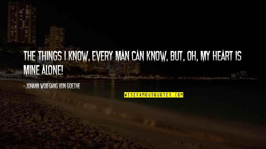 Loving My Friend Quotes By Johann Wolfgang Von Goethe: The things I know, every man can know,
