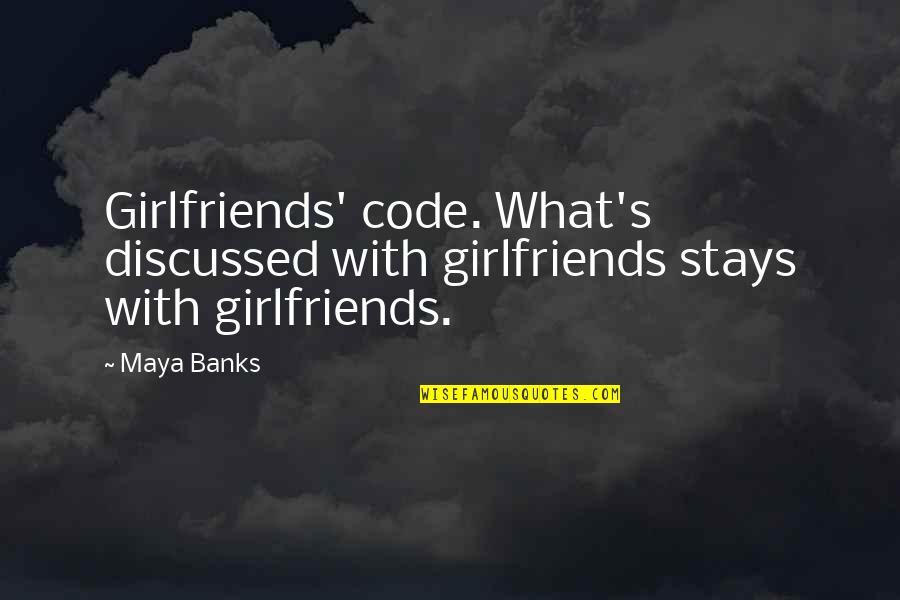 Loving My Friend Quotes By Maya Banks: Girlfriends' code. What's discussed with girlfriends stays with