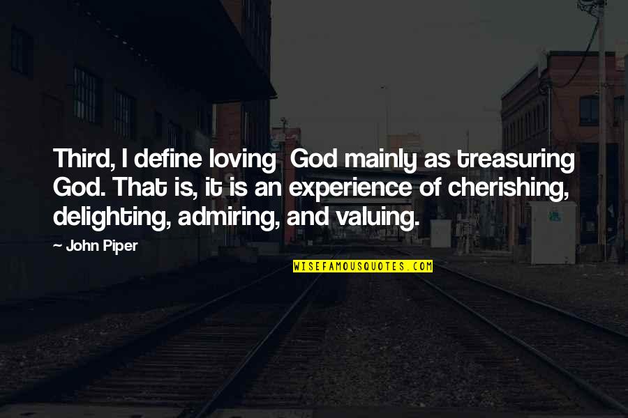 Loving My God Quotes By John Piper: Third, I define loving God mainly as treasuring