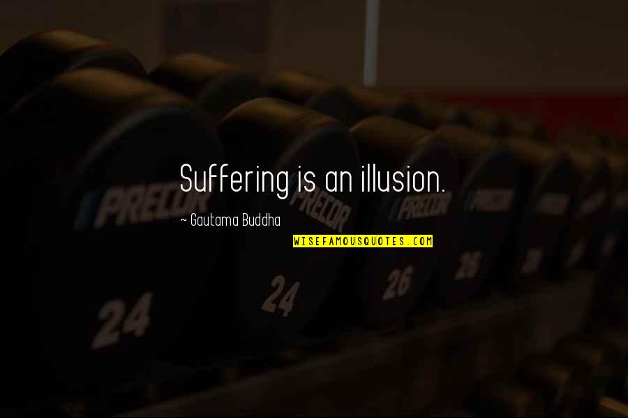 Loving My Grandparents Quotes By Gautama Buddha: Suffering is an illusion.