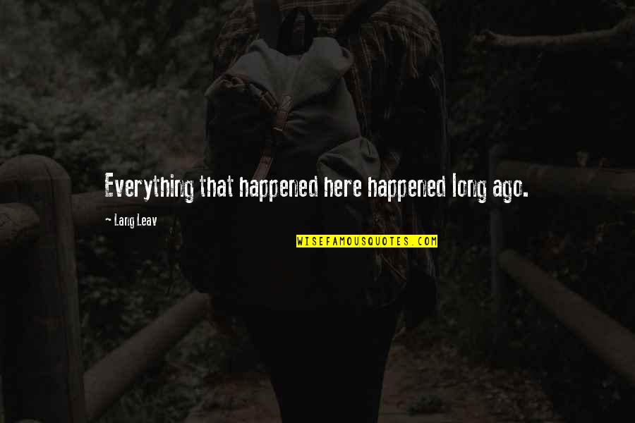 Loving My Grandparents Quotes By Lang Leav: Everything that happened here happened long ago.