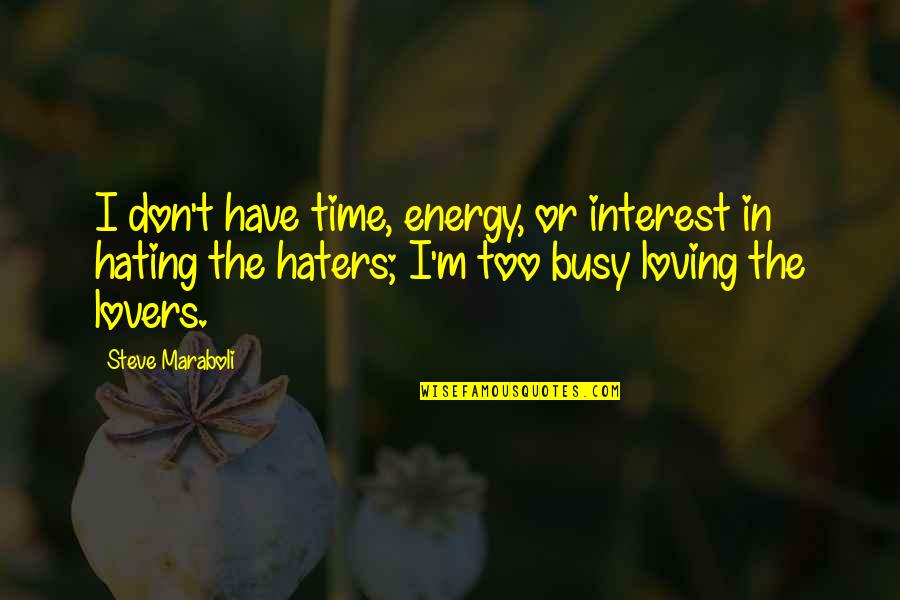 Loving My Haters Quotes By Steve Maraboli: I don't have time, energy, or interest in
