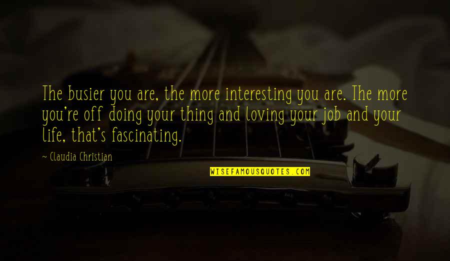 Loving My Job Quotes By Claudia Christian: The busier you are, the more interesting you