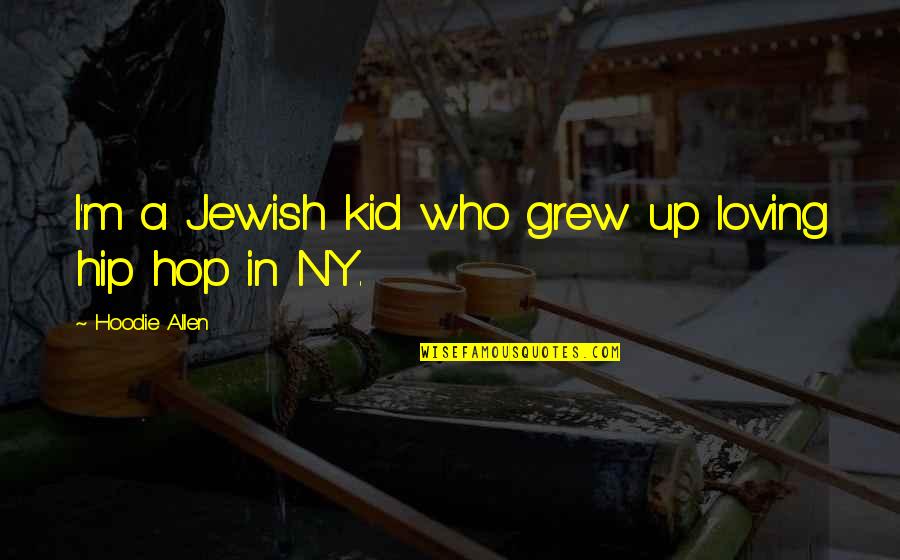 Loving My Kid Quotes By Hoodie Allen: I'm a Jewish kid who grew up loving Loving My Kid Quotes By Hoodie Allen: I'm a Jewish kid who grew up loving