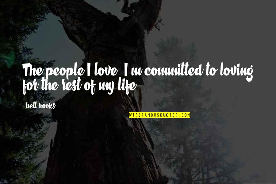 Loving My Life Quotes By Bell Hooks: The people I love, I'm committed to loving