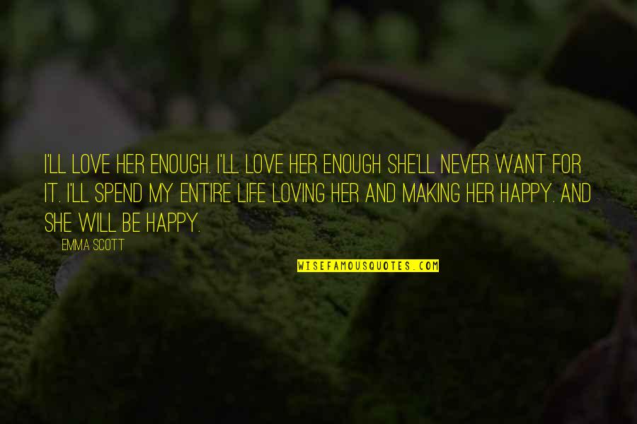 Loving My Life Quotes By Emma Scott: I'll love her enough. I'll love her enough