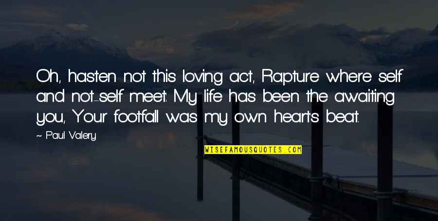 Loving My Life Quotes By Paul Valery: Oh, hasten not this loving act, Rapture where