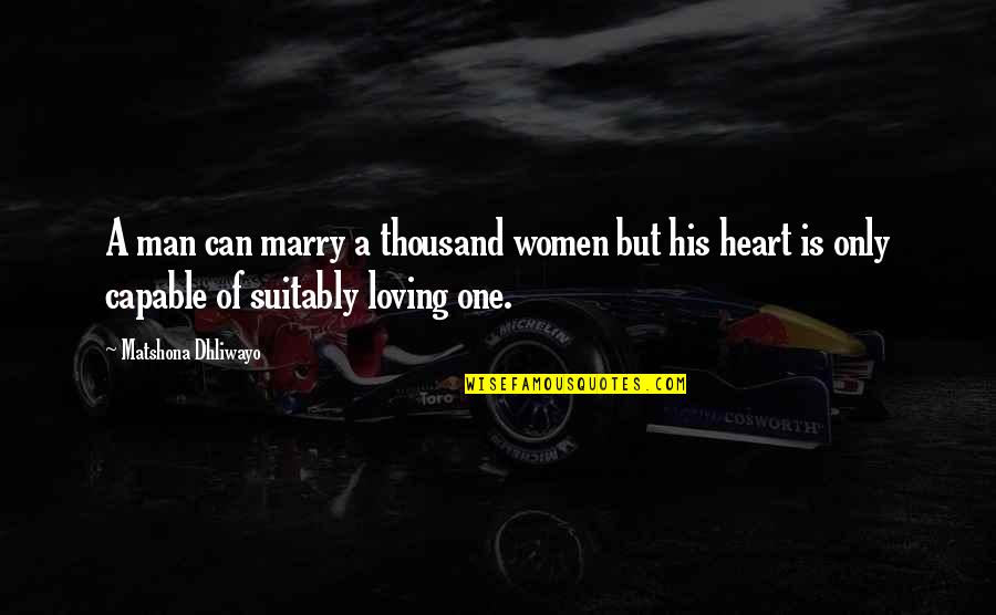 Loving My Man Quotes By Matshona Dhliwayo: A man can marry a thousand women but
