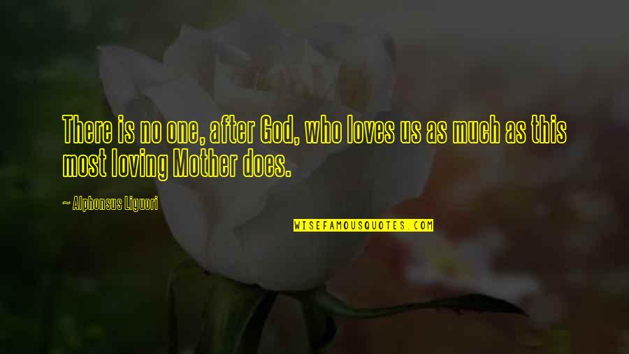 Loving My Mother Quotes By Alphonsus Liguori: There is no one, after God, who loves