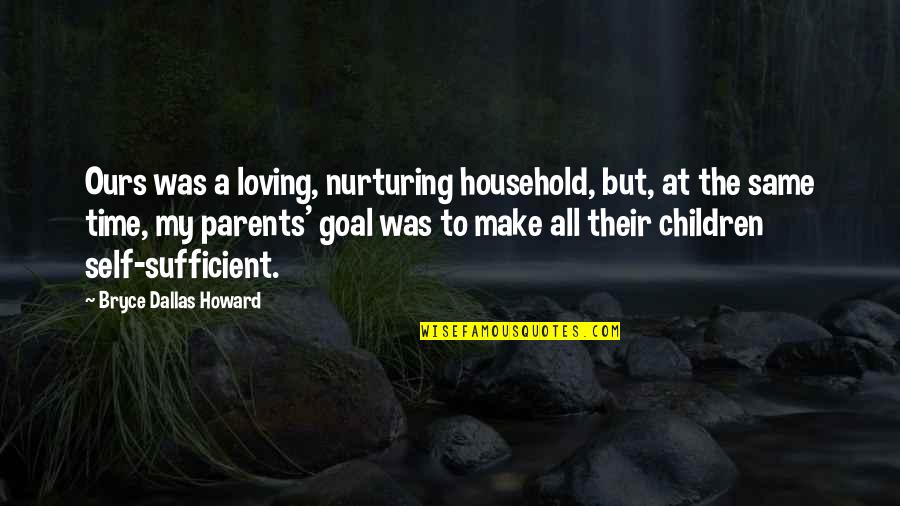 Loving My Parents Quotes By Bryce Dallas Howard: Ours was a loving, nurturing household, but, at
