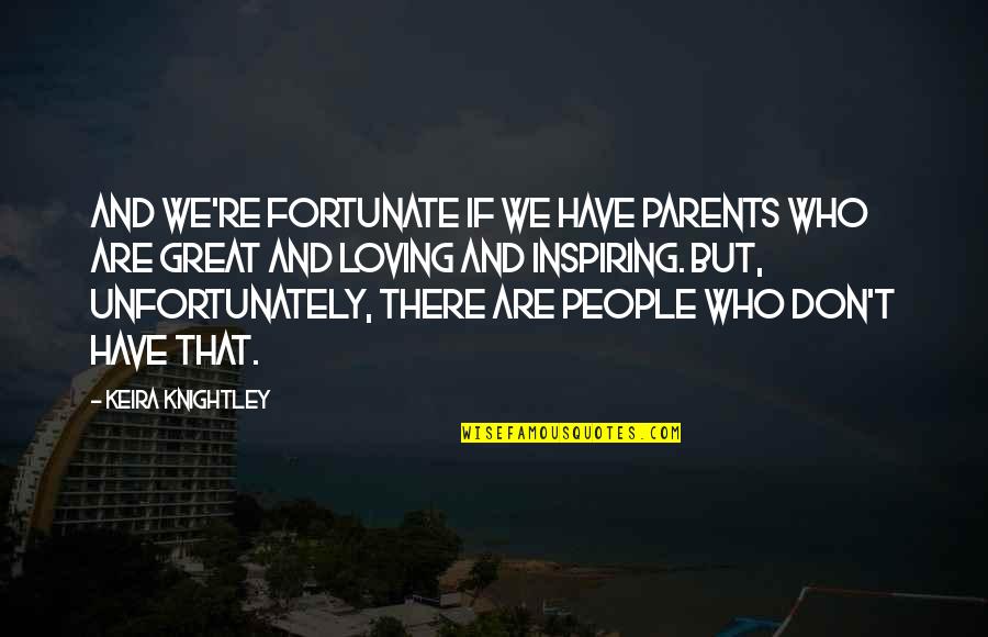 Loving My Parents Quotes By Keira Knightley: And we're fortunate if we have parents who