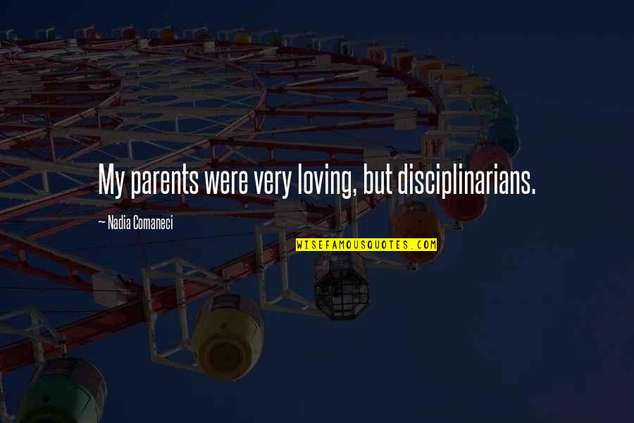 Loving My Parents Quotes By Nadia Comaneci: My parents were very loving, but disciplinarians.