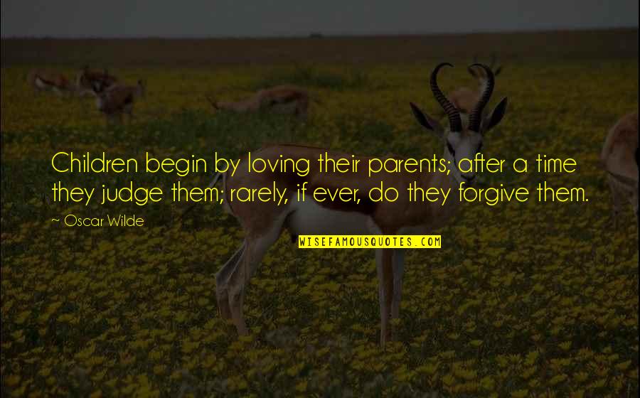 Loving My Parents Quotes By Oscar Wilde: Children begin by loving their parents; after a