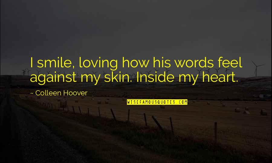 Loving My Skin Quotes By Colleen Hoover: I smile, loving how his words feel against